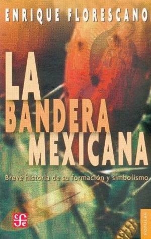 BANDERA MEXICANA, LA : BREVE HISTORIA DE SU FORMACIÓN Y SIMBOLISMO | 9789681672973 | FLORESCANO, ENRIQUE