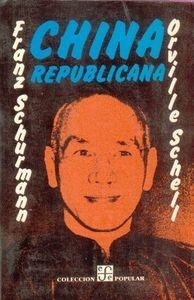 CHINA REPUBLICANA : EL NACIONALISMO, LA GUERRA Y EL ADVENIMIENTO DEL COMUNISMO, 1911-1949 | 9789681605926 | SCHURMANN, FRANZ / SCHELL, ORVILLE