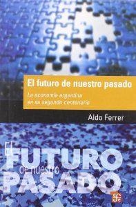 FUTURO DE NUESTRO PASADO, EL : LA ECONOMÍA ARGENTINA EN SU SEGUNDO CENTENARIO | 9789505578351 | FERRER, ALDO