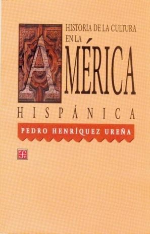 HISTORIA DE LA CULTURA EN LA AMÉRICA HISPÁNICA | 9789681623302 | HENRÍQUEZ UREÑA, PEDRO