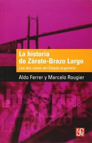 HISTORIA DE ZÁRATE-BRAZO LARGO, LA. LAS DOS CARAS DEL ESTADO ARGENTINO | 9789505578542 | FERRER, ALDO / ROUGIER, MARCELO