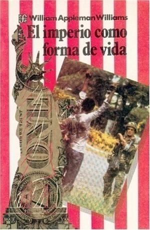 IMPERIO COMO FORMA DE VIDA, EL : UN ENSAYO SOBRE LAS CAUSAS Y EL CARÁCTER DE LA ACTUAL CIRCUNSTANCIA DE LOS ESTADOS UNIDOS, SEGUIDO DE ALGUNAS CONSIDE | 9789681626013 | WILLIAMS, WILLIAM APPLEMAN