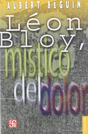 LÉON BLOY, MÍSTICO DEL DOLOR : CON LA CORRESPONDENCIA INÉDITA DE BLOY Y VILLIERS DE L´ISLE ADAM | 9789681670986 | BÉGUIN, ALBERT