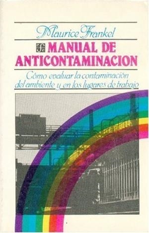MANUAL DE ANTICONTAMINACIÓN : CÓMO EVALUAR LA CONTAMINACIÓN DEL AMBIENTE Y EN LOS LUGARES DE TRABAJO | 9789681612023 | FRANKEL, MAURICE