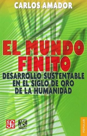 MUNDO FINITO, EL. DESARROLLO SUSTENTABLE EN EL SIGLO DE ORO DE LA HUMANIDAD | 9786071604293 | AMADOR, CARLOS