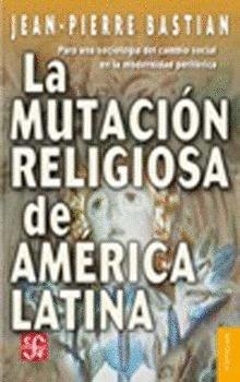 MUTACIÓN RELIGIOSA DE AMÉRICA LATINA, LA : PARA UNA SOCIOLOGÍA DEL CAMBIO SOCIAL EN LA MODERNIDAD PERIFÉRICA | 9789681650216 | BASTIAN, JEAN-PIERRE