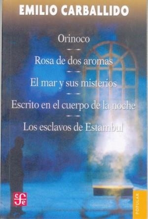 ORINOCO; ROSA DE DOS AROMAS; EL MAR Y SUS MISTERIOS; ESCRITO EN EL CUERPO DE LA NOCHE; LOS ESCLAVOS DE ESTAMBUL | 9789681641610 | CARBALLIDO, EMILIO