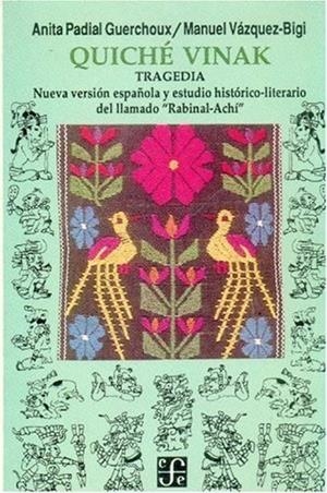 QUICHÉ VINAK : TRAGEDIA, NUEVA VERSIÓN ESPAÑOLA Y ESTUDIO HISTÓRICO-LITERARIO DEL LLAMADO "RABINAL-ACHÍ" | 9789681634728 | PADIAL GUERCHOUX, ANITA / VÁZQUEZ-BIGI, MANUEL