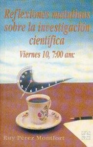 REFLEXIONES MATUTINAS SOBRE LA INVESTIGACIÓN CIENTÍFICA : VIERNES 10, 7:00 AM | 9789681643775 | PÉREZ MONTFORT, RUY