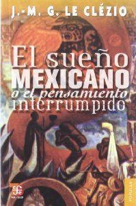 SUEÑO MEXICANO O EL PENSAMIENTO INTERRUMPIDO, EL | 9789681636999 | LE CLÉZIO, JEAN-MARIE