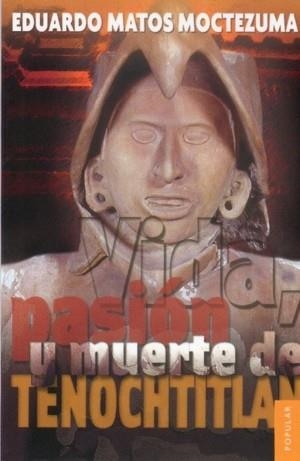 VIDA, PASIÓN Y MUERTE DE TENOCHTITLAN | 9789681669720 | MATOS MOCTEZUMA, EDUARDO