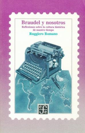 BRAUDEL Y NOSOTROS : REFLEXIONES SOBRE LA CULTURA HISTÓRICA DE NUESTRO TIEMPO | 9789681650094 | ROMANO, RUGGIERO