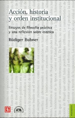 ACCIÓN, HISTORIA Y ORDEN INSTITUCIONAL : ENSAYOS DE FILOSOFÍA PRÁCTICA Y UNA REFLEXIÓN SOBRE ESTÉTICA | 9789505578573 | BUBNER, RÜDIGER