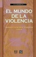 MUNDO DE LA VIOLENCIA, EL | 9789681655747 | SÁNCHEZ VÁZQUEZ, ADOLFO