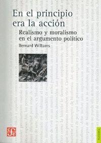 EN EL PRINCIPIO ERA LA ACCIÓN. REALISMO Y MORALISMO EN EL ARGUMENTO POLÍTICO | 9786071610096 | WILLIAMS, BERNARD