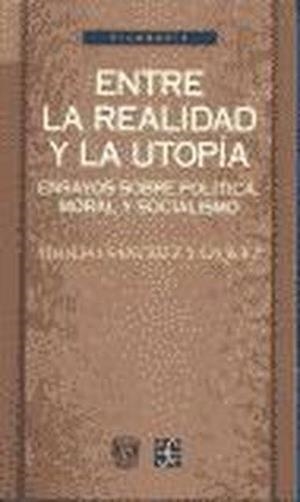 ENTRE LA REALIDAD Y LA UTOPÍA : ENSAYOS SOBRE POLÍTICA, MORAL Y SOCIALISMO | 9789681655723 | SÁNCHEZ VÁZQUEZ, ADOLFO