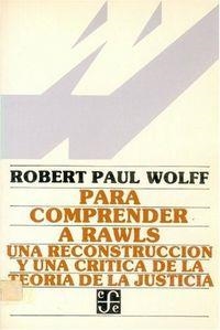 PARA COMPRENDER A RAWLS : UNA RECONSTRUCCIÓN Y UNA CRÍTICA DE TEORÍA DE LA JUSTICIA | 9789681607920 | WOLFF, ROBERT PAUL