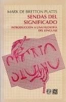 SENDAS DEL SIGNIFICADO : INTRODUCCIÓN A UNA FILOSOFÍA DEL LENGUAJE | 9789681637453 | BRETTON PLATTS, MARK DE