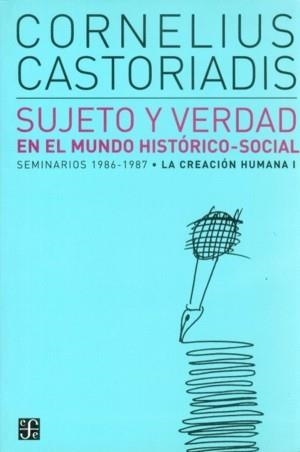 SUJETO Y VERDAD EN EL MUNDO HISTÓRICO-SOCIAL : SEMINARIOS 1986-1987. LA CREACIÓN HUMANA I | 9789505576074 | CASTORIADIS, CORNELIUS