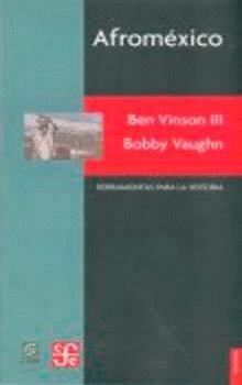 AFROMÉXICO : EL PULSO DE LA POBLACIÓN NEGRA EN MÉXICO: UNA HISTORIA RECORDADA, OLVIDADA Y VUELTA A RECORDAR | 9789681673253 | VINSON III, BEN Y BOBBY VAUGHN