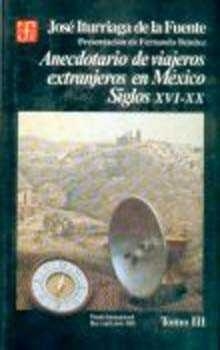 ANECDOTARIO DE VIAJEROS EXTRANJEROS EN MÉXICO : SIGLOS XVI-XX, III | 9789681634315 | ITURRIAGA DE LA FUENTE, JOSÉ