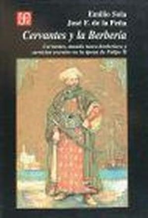 CERVANTES Y LA BERBERÍA : (CERVANTES, MUNDO TURCO-BERBERISCO Y SERVICIOS SECRETOS EN LA ÉPOCA DE FELIPE II) | 9788437504285 | SOLA, EMILIO / DE LA PEÑA, JOSÉ F.