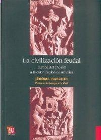 CIVILIZACIÓN FEUDAL, LA : EUROPA DEL AÑO MIL A LA COLONIZACIÓN DE AMÉRICA | 9786071601230 | BASCHET, JÉRÔME