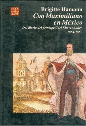 CON MAXIMILIANO EN MÉXICO : DEL DIARIO DEL PRÍNCIPE CARL KHEVENHÜLLER 1864-1867 | 9789681632519 | HAMANN, BRIGITTE
