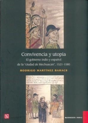 CONVIVENCIA Y UTOPÍA : EL GOBIERNO INDIO Y ESPAÑOL DE LA "CIUDAD DE MECHUACAN" 1521-1580 | 9789681675387 | MARTÍNEZ BARACS, RODRIGO