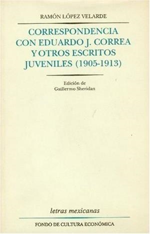 CORRESPONDENCIA CON EDUARDO J. CORREA Y OTROS ESCRITOS JUVENILES [1905-1913] | 9789681636203 | LÓPEZ VELARDE, RAMÓN