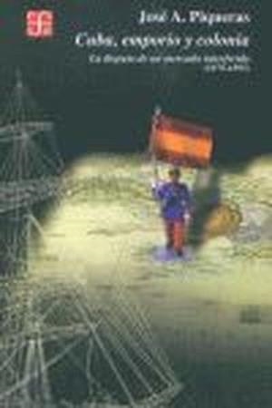 CUBA, EMPORIO Y COLONIA : LA DISPUTA DE UN MERCADO INTERFERIDO (1878-1895) | 9788437505459 | PIQUERAS, JOSÉ A.