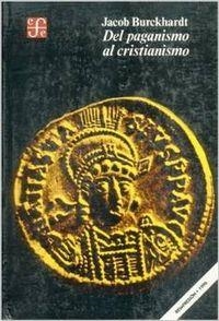 DEL PAGANISMO AL CRISTIANISMO : LA ÉPOCA DE CONSTANTINO EL GRANDE | 9789681611484 | BURCKHARDT, JACOB