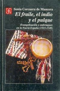 FRAILE, EL INDIO Y EL PULQUE, EL : EVANGELIZACIÓN Y EMBRIAGUEZ EN LA NUEVA ESPAÑA (1523-1548) | 9789681636968 | CORCUERA DE MANCERA, SONIA