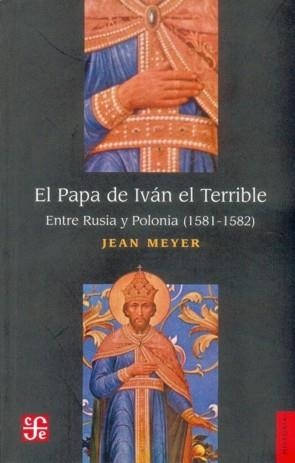PAPA DE IVÁN EL TERRIBLE, EL : ENTRE RUSIA Y POLONIA (1581-1582) | 9789681669942 | MEYER, JEAN