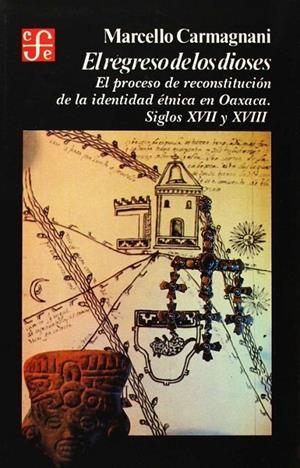 REGRESO DE LOS DIOSES, EL : EL PROCESO DE RECONSTRUCCIÓN DE LA IDENTIDAD ÉTNICA EN OAXACA, SIGLOS XVII Y XVIII | 9789681630065 | CARMAGNANI, MARCELLO