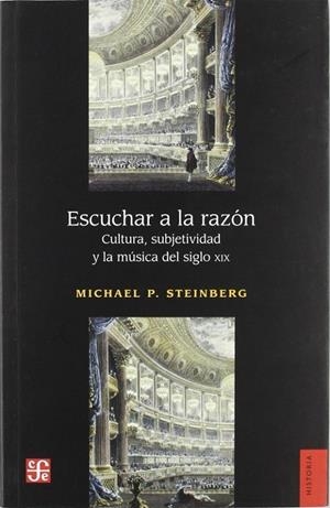 ESCUCHAR A LA RAZÓN : CULTURA, SUBJETIVIDAD Y LA MÚSICA DEL SIGLO XIX | 9789505577729 | STEINBERG, MICHAEL P.