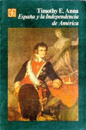 ESPAÑA Y LA INDEPENDENCIA DE AMÉRICA | 9789681622336 | ANNA, TIMOTHY E.