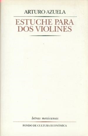 ESTUCHE PARA DOS VIOLINES | 9789681644215 | AZUELA, ARTURO