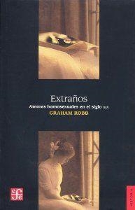 EXTRAÑOS. AMORES HOMOSEXUALES EN EL SIGLO XIX | 9786071609250 | ROBB, GRAHAM
