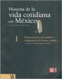 HISTORIA DE LA VIDA COTIDIANA EN MÉXICO, TOMO I : MESOAMÉRICA Y LOS ÁMBITOS INDÍGENAS DE LA NUEVA ESPAÑA | 9789681672423 | ESCALANTE GONZALBO, PABLO