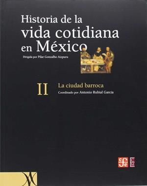 HISTORIA DE LA VIDA COTIDIANA EN MÉXICO, TOMO II : LA CIUDAD BARROCA | 9789681668303 | RUBIAL GARCÍA, ANTONIO