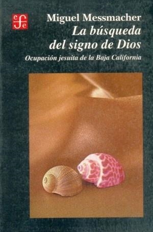 BÚSQUEDA DEL SIGNO DE DIOS, LA : OCUPACIÓN JESUITA DE LA BAJA CALIFORNIA | 9789681651701 | MESSMACHER, MIGUEL