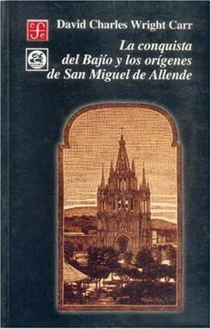 CONQUISTA DEL BAJÍO Y LOS ORÍGENES DE SAN MIGUEL DE ALLENDE, LA | 9789681658854 | WRIGHT CARR, DAVID CHARLES