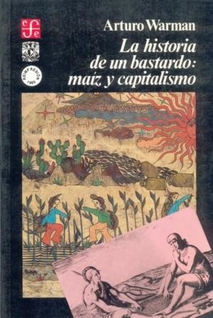 HISTORIA DE UN BASTARDO, LA : MAÍZ Y CAPITALISMO | 9789681630003 | WARMAN, ARTURO