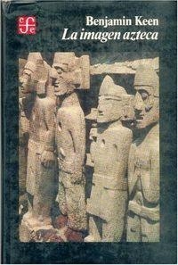 IMAGEN AZTECA EN EL PENSAMIENTO OCCIDENTAL, LA | 9789681618063 | KEEN, BENJAMIN