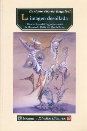 IMAGEN DESOLLADA, LA : UNA LECTURA DEL "SEGUNDO SUEÑO" DE BERNARDO ORTIZ DE MONTELLANO | 9789681669133 | FLORES ESQUIVEL, ENRIQUE