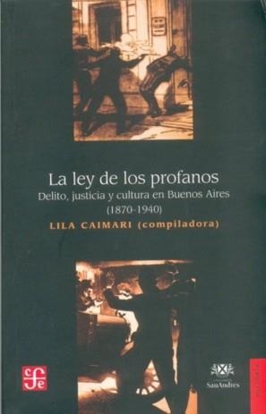LEY DE LOS PROFANOS, LA : DELITO, JUSTICIA Y CULTURA EN BUENOS AIRES (1870-1940) | 9789505577200 | LILA CAIMARI