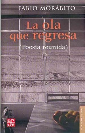 OLA QUE REGRESA (POESÍA REUNIDA), LA | 9789681678029 | MORÁBITO, FABIO