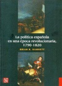 POLÍTICA ESPAÑOLA EN UNA ÉPOCA REVOLUCIONARIA, 1790-1820, LA | 9786071605665 | HAMNETT, BRIAN R.