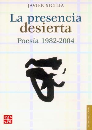 PRESENCIA DESIERTA, LA : POESÍA 1982-2004 | 9789681672508 | SICILIA, JAVIER